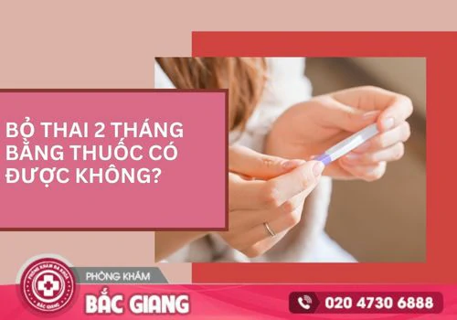 Bỏ thai 2 tháng bằng thuốc có được không?