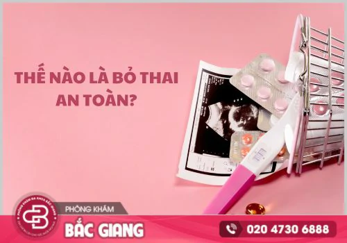 Thế nào là bỏ thai an toàn? Địa chỉ bỏ thai uy tín tại Bắc Giang