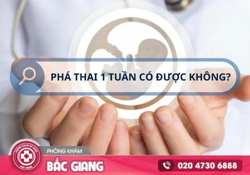 Phá thai 1 tuần có được không? chi phí phá thai 1 tuần