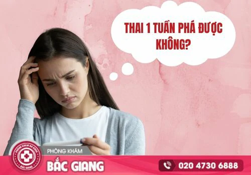 Thai 1 tuần có phá được không? Tư vấn phá thai an toàn