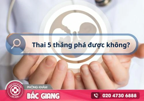 Tư vấn phá thai 5 tháng tuổi có được không?