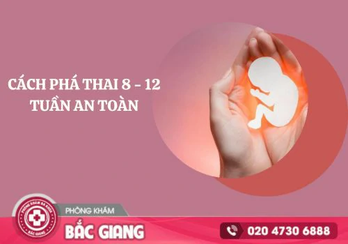 Phá thai 8 - 12 tuần an toàn bằng cách nào?