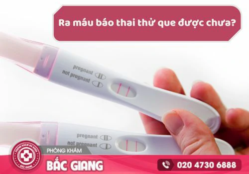 ra máu báo thai thử que được chưa