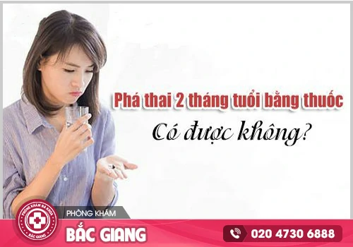 Thai 2 tháng có phá bằng thuốc được không?
