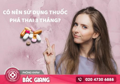 Có nên sử dụng thuốc phá thai 3 tháng?
