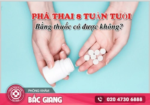 Giải đáp 8 tuần phá thai bằng thuốc được không?